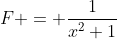 F = \frac{1}{x^2+1}