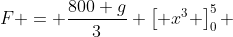 F = \frac{800 g}{3} \left[ x^3 \right]_0^5 
