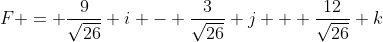 F = \frac{9}{\sqrt{26}} i - \frac{3}{\sqrt{26}} j + \frac{12}{\sqrt{26}} k