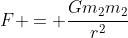 F = \frac{Gm_2m_2}{r^2}