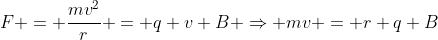 F = \frac{mv^2}{r} = q v B \Rightarrow mv = r q B