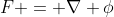 F = \nabla \phi