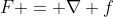 F = \nabla f