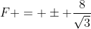 F = \pm \frac{8}{\sqrt{3}}