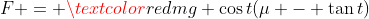 F = \textcolor{red}{mg \cos{t}}(\mu - \tan{t})