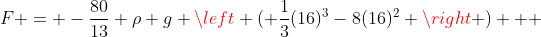 F = -\frac{80}{13} \rho g \left ( \frac{1}{3}(16)^3-8(16)^2 \right ) + 