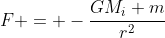 F = -\frac{GM_i m}{r^2}