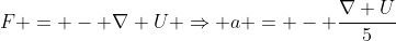 F = - \nabla U \Rightarrow a = - \frac{\nabla U}{5}
