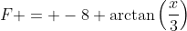 F = -8 \arctan\left(\frac{x}{3}\right)