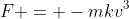 F = -mkv^3