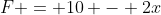 F = 10 - 2x