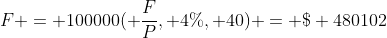 F = 100000( \frac{F}{P}, 4\%, 40) = \$ 480102