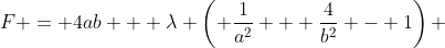 F = 4ab + \lambda \left( \frac{1}{a^2} + \frac{4}{b^2} - 1\right) 