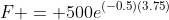 F = 500e^{(-0.5)(3.75)}