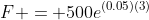F = 500e^{(0.05)(3)}