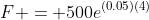 F = 500e^{(0.05)(4)}