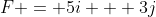 F = 5i + 3j