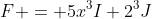 F = 5x^3I+2^3J
