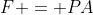 F = PA