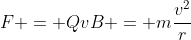 F = QvB = m\frac{v^2}{r}