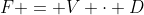 F = V \cdot D