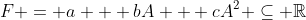 F = a + bA + cA^2 \subseteq \mathbb{R}
