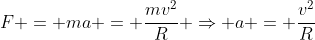 F = ma = \frac{mv^2}{R} \Rightarrow a = \frac{v^2}{R}