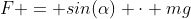 F = sin(\alpha) \cdot mg