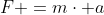 F =m\cdot a