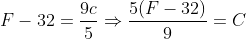 F-32=\frac{9c}{5}\Rightarrow{\frac{5(F-32)}{9}}=C