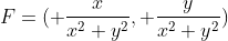 F=(\displaystyle \frac{x}{x^2+y^2},\displaystyle \frac{y}{x^2+y^2})