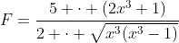 F=\frac{5 \cdot (2x^3+1)}{2 \cdot \sqrt{x^3(x^3-1)}}