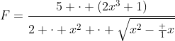 F=\frac{5 \cdot (2x^3+1)}{2 \cdot x^2 \cdot \sqrt{x^2-\frac 1x}}