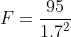 F=\frac{95}{1.7^2}