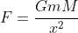 F=\frac{GmM}{x^2}