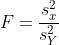F=\frac{s^{2}_{x}}{s^{2}_{Y}}