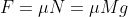 F=\mu{N}=\mu{M}g