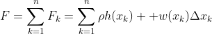 F=\sum_{k=1}^{n}F_{k}=\sum_{k=1}^{n}{\rho}h(x_{k})  w(x_{k}){\Delta}x_{k}