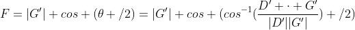 F=|G'| cos (\theta /2)=|G'| cos (cos^{-1}(\frac{D' \cdot G'}{|D'||G'|}) /2)