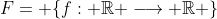 F= \{f: \mathbb{R} \longrightarrow \mathbb{R} \}
