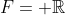 F= \mathbb{R}