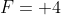 F= 4