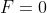 F=0