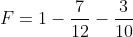 F=1-\frac{7}{12}-\frac{3}{10}