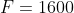 F=1600