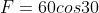 F=60cos30