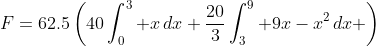 F=62.5\left(40\int_0^3 x\,dx+\frac{20}{3}\int_3^9 9x-x^2\,dx \right)