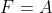 F=A