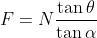 F=N\frac{\tan\theta}{\tan\alpha}