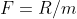 F=R/m